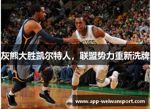 灰熊大胜凯尔特人，联盟势力重新洗牌