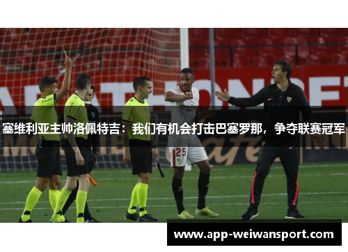 塞维利亚主帅洛佩特吉：我们有机会打击巴塞罗那，争夺联赛冠军