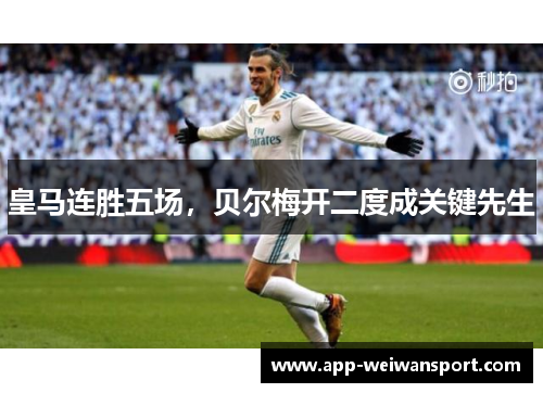 皇马连胜五场，贝尔梅开二度成关键先生